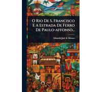 O Rio De S. Francisco E A Estrada De Ferro De Paulo-affonso...
