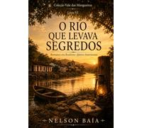 O RIO QUE LEVAVA SEGREDOS: Romance em Realismo Afetivo Interiorano