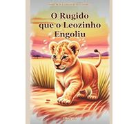 O Rugido que o Leozinho Engoliu: Livro infantil sobre raiva, birra e regulação emocional - com técnica de pausa baseada em neurociência - para crianças de 4 a 7 anos (Pequenos Gigantes)