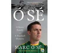O Se : A Kerry Family. A Football Dynasty SHORTLISTED FOR THE IRISH BOOK AWARDS 2025