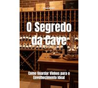 O Segredo da Cave: Como Guardar Vinhos para o Envelhecimento Ideal (Wines of the World)