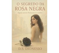 O SEGREDO DA ROSA NEGRA: Alguns amores florescem na sombra.