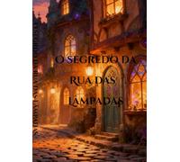 O Segredo da Rua das Lâmpadas Mágicas: Uma aventura mágica nas ruas que ninguém vê