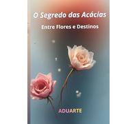O Segredo das Acácias: Entre Flores e Destinos (O Segredo da Acácias)