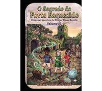 O SEGREDO DO FORTE ESQUECIDO: Uma nova aventura de Thiago, Theo e Aninha.