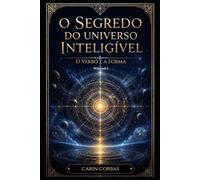 O SEGREDO DO UNIVERSO INTELIGÍVEL: O VERBO E A FORMA Volume I