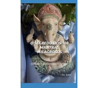 O SEGREDO DOS 108 MANTRAS MILAGROSOS: O Poder Transformador Revelado