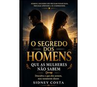 O Segredo dos Homens que as Mulheres Não Sabem: Descubra o que eles sentem, mas raramente dizem