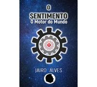 O SENTIMENTO: O Motor do Mundo