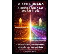 O Ser Humano na Superposição Quântica: Como escolher sua identidade e transformar sua realidade
