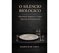 O SILÊNCIO BIOLÓGICO: Alimentação, Progresso e o Colapso Silencioso dos Sistemas de Vida