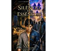 O Silêncio das Essências: Livro 1. Fantasia sombria com um sistema de poder único. Um vazio que esconde algo impossível.