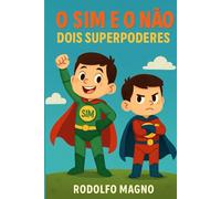 O Sim e o Não: Dois Superpoderes: Descubra o poder de dizer “Sim” e “Não” (Livro Infantil Educativo)