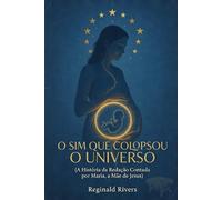 O SIM QUE COLOPSOU O UNIVERSO: (A História da Redenção Contada por Maria, a Mãe de Jesus)