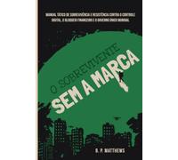 O SOBREVIVENTE SEM A MARCA: Manual Tático de Resistência contra o Controle Digital, o Bloqueio Financeiro e o Sistema Global