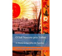 O Sol Nasceu pra Todos: A História Secreta do Samba