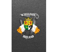 O’Sullivan Family Ireland Crest & Irish Flags Notebook: O’Sullivan Clan Coat of Arms Gift with Irish Tricolours, Harp and Map of Ireland