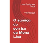 O sumiço do sorriso da Mona Lisa: o enigma da Mona Lisa - volume III
