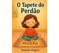 O Tapete do Perdão: Como ensinar as crianças a lidarem com sentimentos difíceis como mágoa, raiva e tristeza (Livro Infantil Educativo)