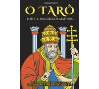 O TARÔ: SEU SIGNIFICADO OCULTO, USO NA ADIVINHAÇÃO E MÉTODO DE JOGO, ETC.: UM GUIA PRÁTICO E FÁCIL PARA COMEÇAR NO TAROT - DO OCULTISTA INGLÊS S. L. MACGREGOR MATHERS