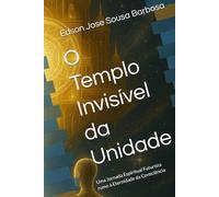 O Templo Invisível da Unidade: Uma Jornada Espiritual Futurista rumo à Eternidade da Consciência
