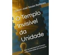O Templo Invisível da Unidade: Uma Jornada Espiritual Futurista rumo à Eternidade da Consciência
