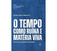 O TEMPO COMO RUÍNA E MATÉRIA VIVA: Um atlas de fragmentos eternos (Coleção Comerlatto Edition - Obras de Filosofia, Teologia e Espírito)