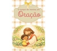 O tempo da menina em oração: Ensinando meninas a orar de forma natural, sem pressão e com alegria
