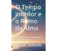 O Tempo Interior e o Ritmo da Alma: Para compreender o tempo que existe dentro de você (ESPIRITUALIDADE)