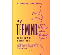 O Término que não Termina: Por que você ainda se sente presa ao que acabou e como voltar a escolher a própria vida
