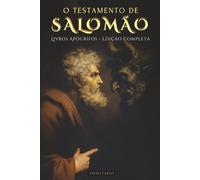 O TESTAMENTO DE SALOMÃO - EDIÇÃO ILUSTRADA: O PRIMEIRO TRATADO DE DEMONOLOGIA E ANGELOLOGIA. A HISTÓRIA OCULTA DE SALOMÃO E AS PROFECIAS DOS DEMÔNIOS - LIVROS APÓCRIFOS - EDIÇÃO EM PORTUGUÊS