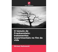 O túmulo de Frankenstein: tratamentos experimentais no fim da vida