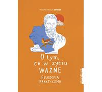 O tym, co w życiu ważne: Filozofia praktyczna
