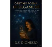 O Último Poema de Gilgamesh: A canção perdida que ecoa entre as estrelas e a eternidade