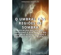 O UMBRAL E AS REGIÕES DE SOMBRA: DESCRIÇÃO DAS REGIÕES INFERIORES E SUA FUNÇÃO NO PROCESSO DE APRENDIZADO E ARREPENDIMENTO DO ESPÍRITO: 12 (ESPÍRITA: CAMINHOS DA ALMA)