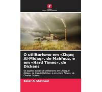 O utilitarismo em Ziqaq Al-Midaq, de Mahfouz, e em Hard Times, de Dickens: Os aspetos sociais do utilitarismo em 'Ziqaq Al-Midaq', de Naguib Mahfouz, e em 'Hard Times', de Charles Dickens