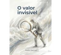 O valor invisível: As chaves para fazer o mercado implorar pelo seu produto; Como vencer o paradoxo do produto invisível.