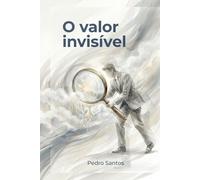 O valor invisível: As chaves para fazer o mercado implorar pelo seu produto; Como vencer o paradoxo do produto invisível.
