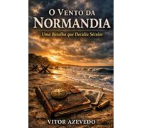 O Vento da Normandia: Uma Batalha Que Decidiu Séculos (Ecos da Guerra: Contos de Resistência, Sobrevivência e Esperança na Segunda Guerra Mundial)