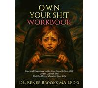 O.W.N. Your Sh!t Workbook: Practical Exercises to Get Your Inner 8-Year-Old Under Control and Out the Driver’s Seat of Your Life