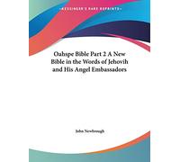 Oahspe Bible Part 2 A New Bible in the Words of Jehovih and His Angel Embassadors: v. 2 (Oahspe Bible: A New Bible in the Words of Jehovih and His Angel Embassadors (1882))