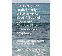 OAHSPE guide topical study verse by verse Book 4: With reasons and answers for life and living Book of Judgment Chapter 35 to Cosmogony and prophecy