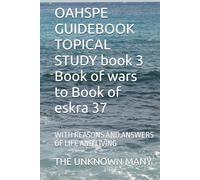OAHSPE GUIDEBOOK TOPICAL STUDY book 3: with REASONS AND ANSWERS OF LIFE book of wars to book of eskra 37