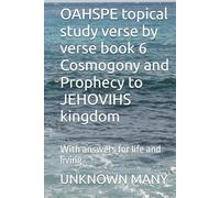 OAHSPE topical study verse by verse book 6 Cosmogony and Prophecy to JEHOVIH kingdom: With answers for life and living