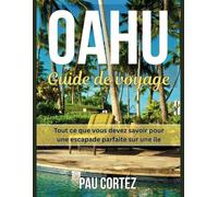 OAHU GUIDE DE VOYAGE: Tout ce que vous devez savoir pour une escapade parfaite sur une île (PAU CORTEZ TRAVEL BOOKS)