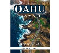 OAHU, HAWAII GUIDE DE VOYAGE 2026 -2027: Le guide complet du visiteur novice à Waikiki; histoire, gastronomiques, trésors cachés, sites incontournables et aventures insulaires inoubliables