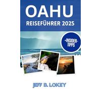 OAHU REISEFÜHRER 2025: Ihr persönlicher Inselbegleiter für jeden Schritt der Reise (The Lokey Travel Guide Series)