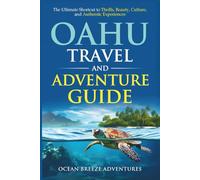 Oahu Travel and Adventure Guide: The Ultimate Shortcut to Thrills, Beauty, Culture, and Authentic Experiences. (Travel and Adventure Guides)