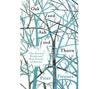 Oak and Ash and Thorn: The Ancient Woods and New Forests of Britain