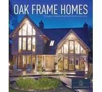 Oak Frame Homes: 336 Pages of Inspirational Self-Build Homes in Full Colour (Oakwrights Book)